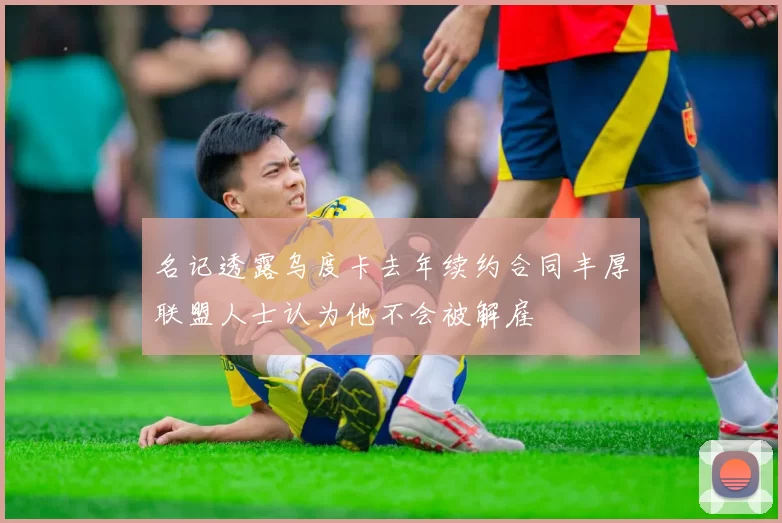 名记透露乌度卡去年续约合同丰厚联盟人士认为他不会被解雇