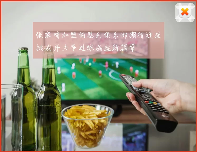 张家鸣加盟伯恩利俱乐部期待迎接挑战并力争进球成就新篇章